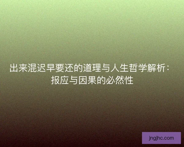 出来混迟早要还的道理与人生哲学解析：报应与因果的必然性